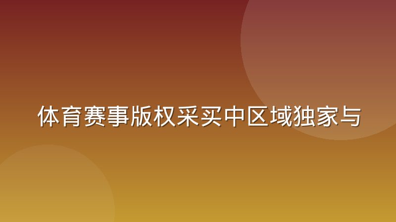 体育赛事版权采买中区域独家与全球权益如何切分